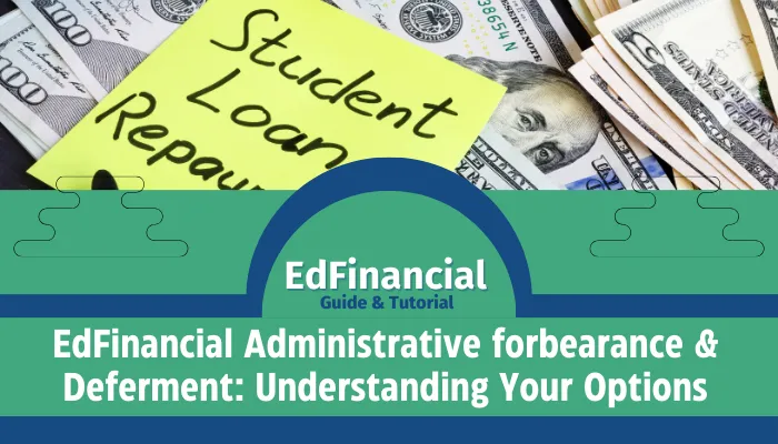 EdFinancial Administrative forbearance & Deferment: Understanding Your Options